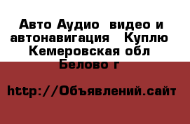 Авто Аудио, видео и автонавигация - Куплю. Кемеровская обл.,Белово г.